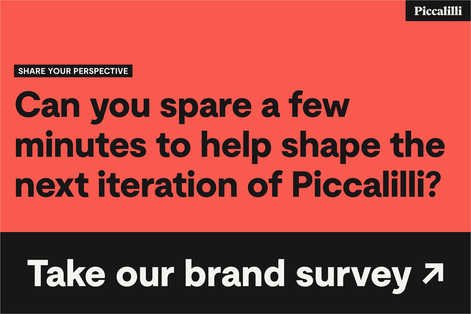 Can you spare a few minutes to help shape the next iteration of Piccalilli? Take our brand survey