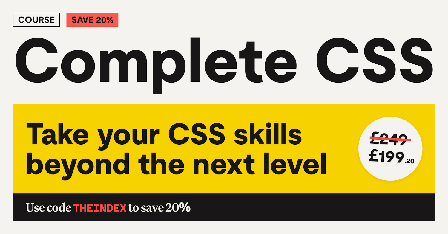 Complete CSS, save 20%. Take your CSS skills beyond the next level
