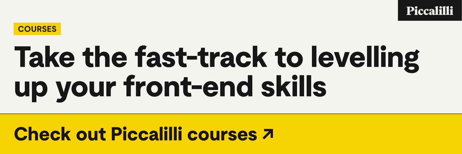Take the fast-track to levelling up your front-end skills. Check out Piccalilli courses