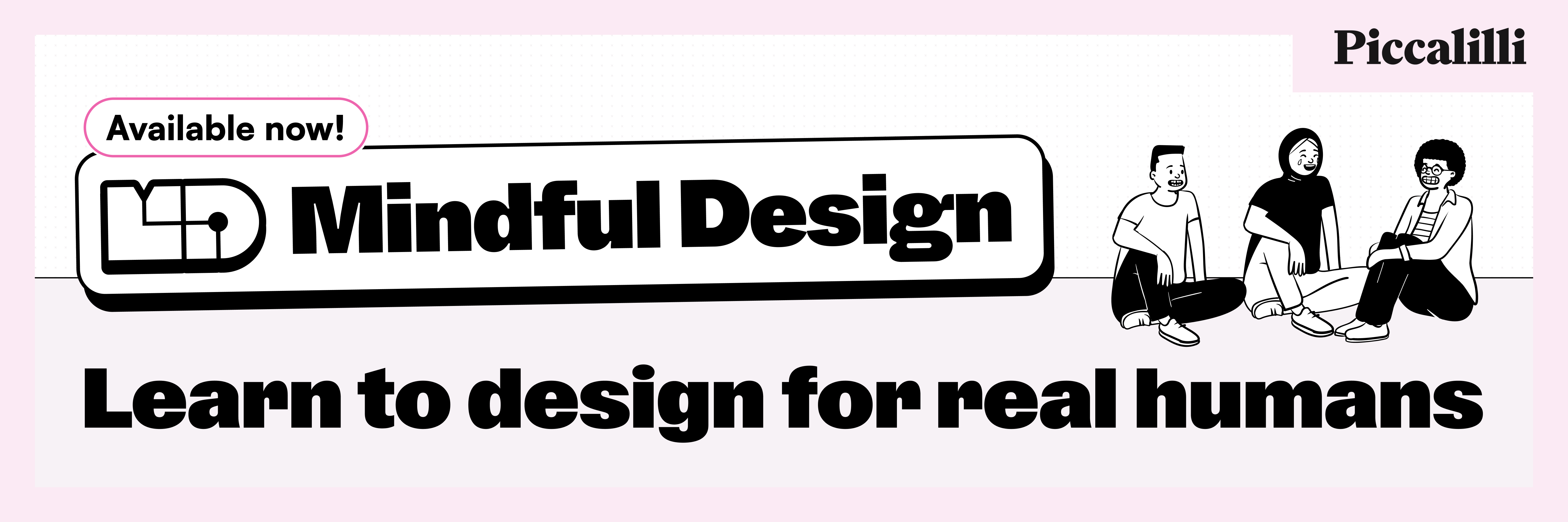 Mindful Design. Learn to design for real humans. Coming Autumn 2025