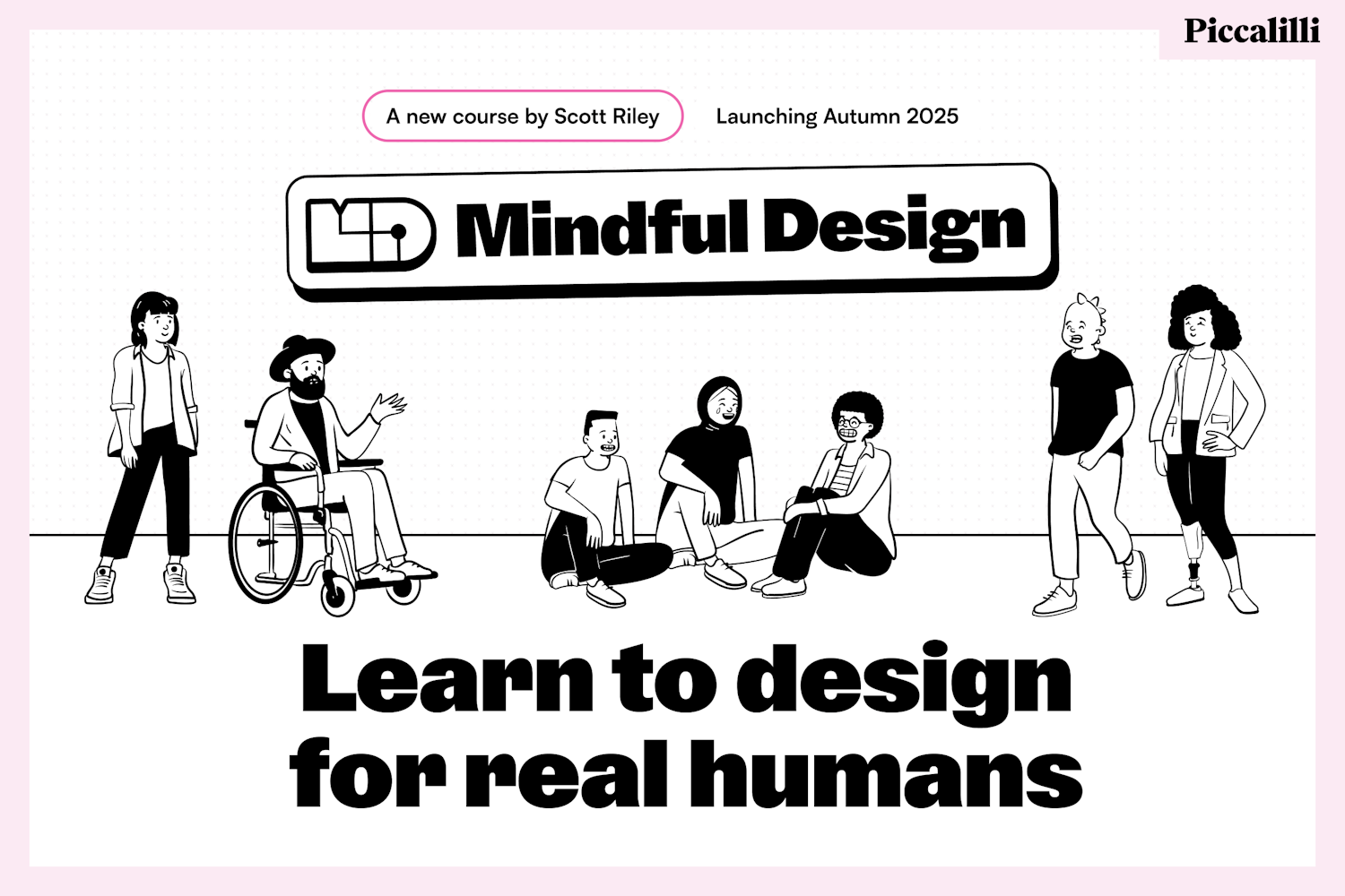 Mindful Design. Learn to design for real humans. Coming Autumn 2025