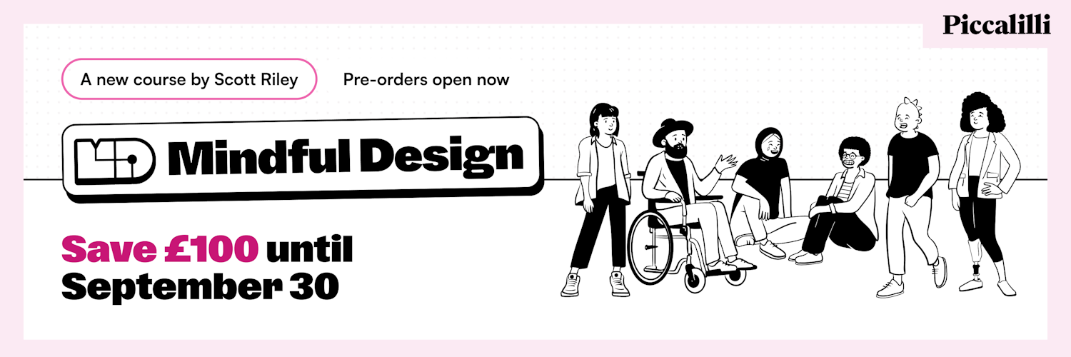 Mindful Design. Learn to design for real humans. Save £100 by pre-ordering. Ends September 30.