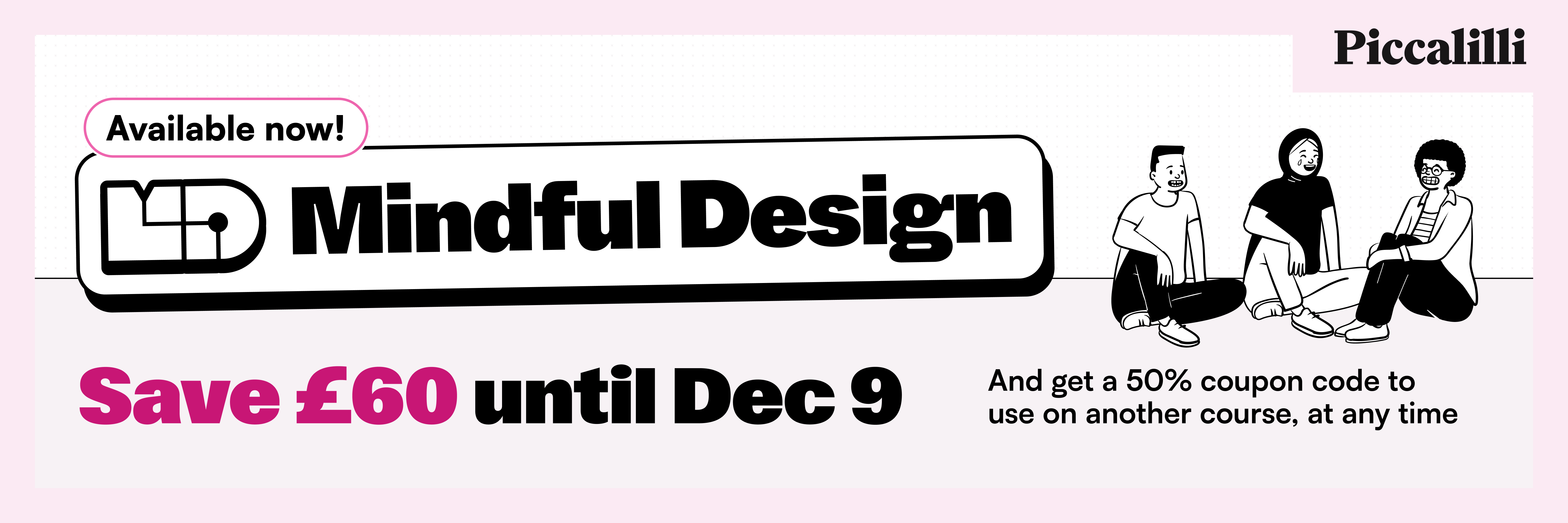 Mindful Design, now available. Save £60 until December 9 and get a 50% coupon code you can use at any time