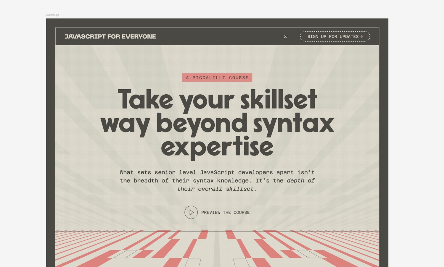 The top part of the JavaScript for Everyone landing page. Featuring site header with a logo and a call to action button. Below that, a hero section with the eyebrow label “A Piccalilli Course” and the heading “Take your skillset way beyond syntax expertise”. The heading is set in the display font Cartridge Bold.