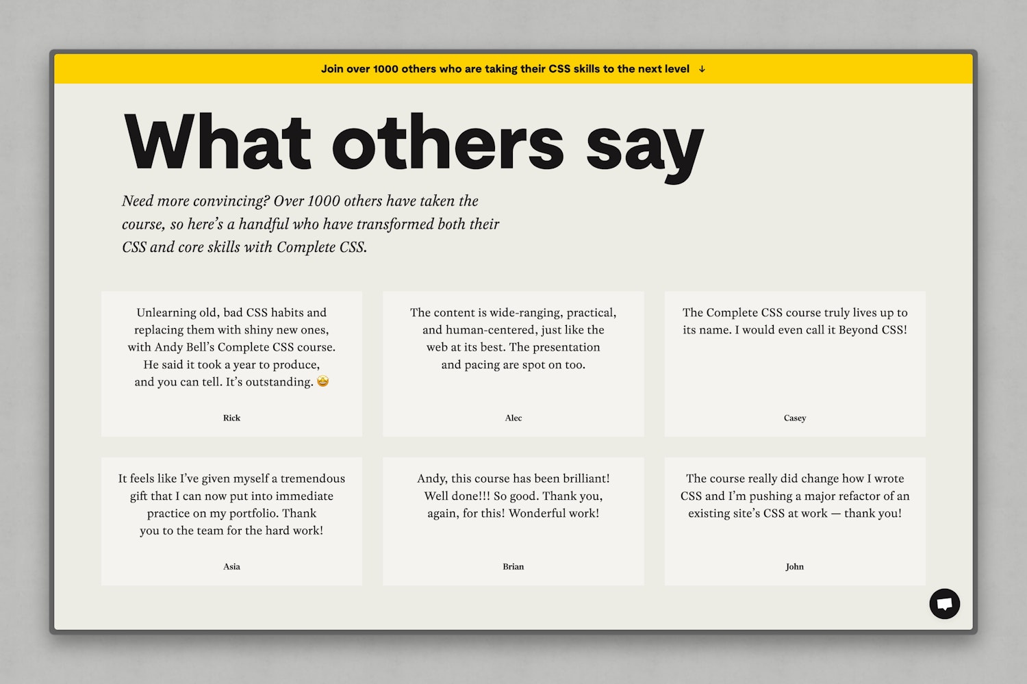 Testimonial section of the marketing page titled ‘What others say’ with a bold headline and subheading that states over 1000 people have taken the Complete CSS course. The section displays six user reviews praising the course’s effectiveness, depth, and impact on their CSS skills, with names like Rick, Alec, Casey, Asia, Brian, and John shown below their respective quotes. A yellow banner at the top invites visitors to join others in improving their CSS skills.