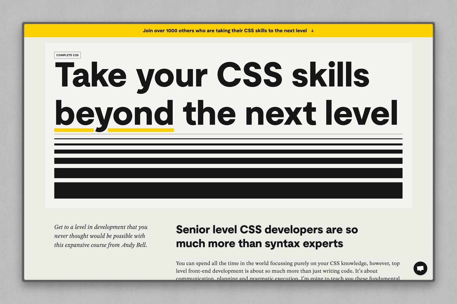 A bold, visually striking hero section promoting the “Complete CSS” course. The headline reads “Take your CSS skills beyond the next level” in large black text, with “beyond” underlined in yellow for emphasis. Above this, a yellow banner at the very top of the screen states, “Join over 1000 others who are taking their CSS skills to the next level,” using social proof to reinforce the message. Below the heading, a stylised black line graphic reinforces progression. Supporting text highlights the value of the course, explaining that senior CSS developers need much more than syntax knowledge.