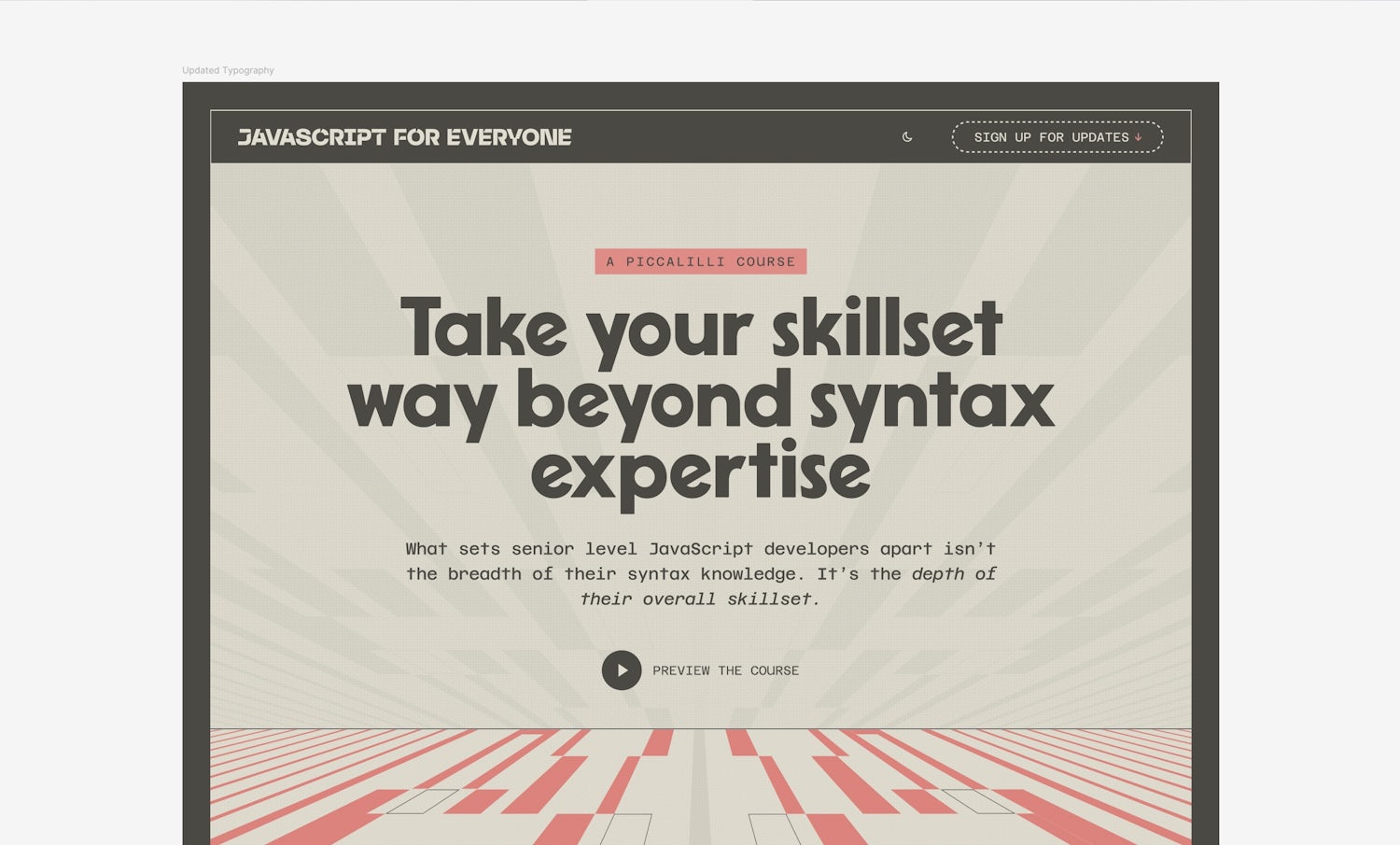 The top part of the updated design with new typography and logo for JavaScript for the Everyone landing page. Featuring site header with a logo and a call to action button. Below that, a hero section with the eyebrow label “A Piccalilli Course” and the heading “Take your skillset way beyond syntax expertise”.