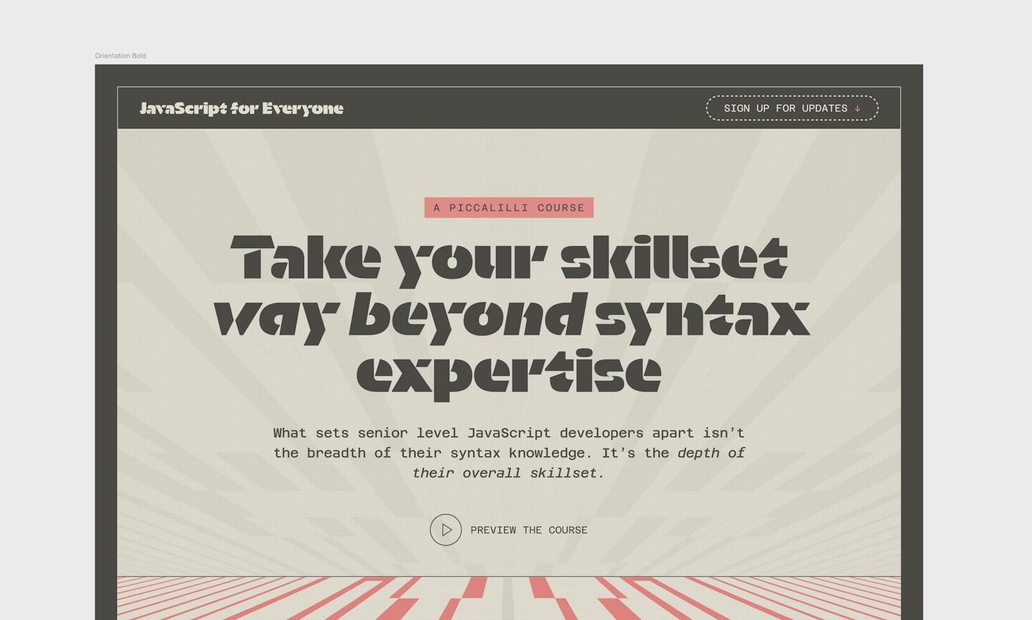 The top part of the JavaScript for Everyone landing page. Featuring site header with a logo and a call to action button. Below that, a hero section with the eyebrow label “A Piccalilli Course” and the heading “Take your skillset way beyond syntax expertise”. The heading is set in the display font Orientation Bold.