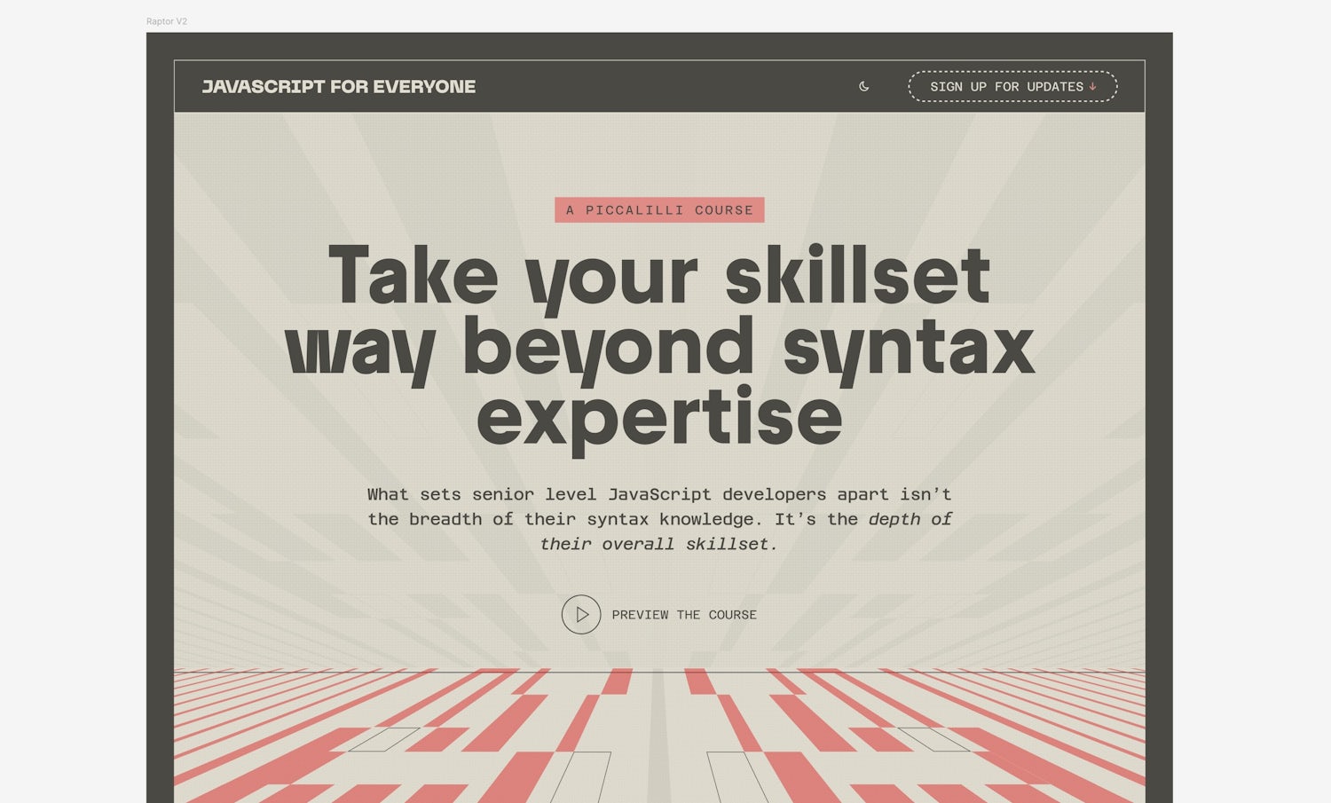 The top part of the JavaScript for Everyone landing page. Featuring site header with a logo and a call to action button. Below that, a hero section with the eyebrow label “A Piccalilli Course” and the heading “Take your skillset way beyond syntax expertise”. The heading is set in the display font Raptor V2.