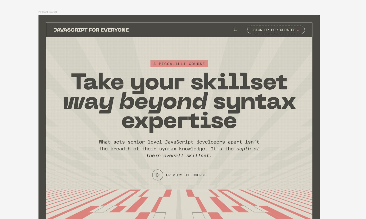 The top part of the JavaScript for Everyone landing page. Featuring site header with a logo and a call to action button. Below that, a hero section with the eyebrow label “A Piccalilli Course” and the heading “Take your skillset way beyond syntax expertise”. The heading is set in the display font Right Grotesk.