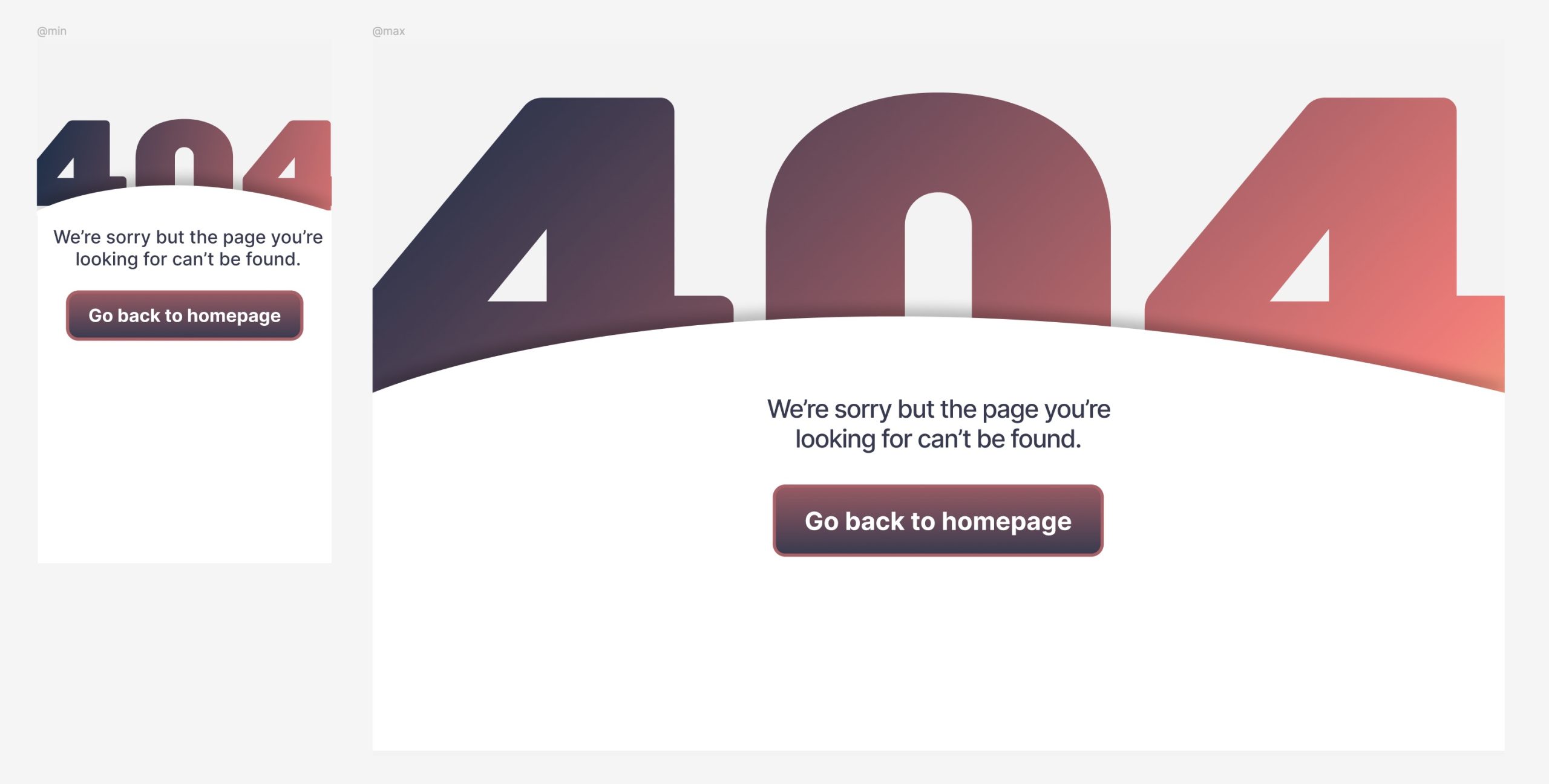 A Figma composition that has two artboards: a '@min' that is mobile-like and a '@max' that is desktop-like.
There's a navy to orange '404' on both with a curved content area, overlaying it.
The content reads 'We’re sorry but the page you’re looking for can’t be found.' and the gradient button reads 'Go back to homepage'.